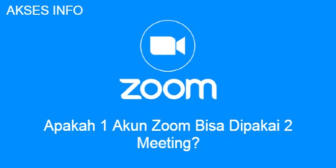 Cover Akses Info Apakah 1 Akun Zoom Bisa Dipakai 2 Meeting