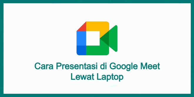 Cover Akses Info Cara Presentasi di Google Meet Lewat Laptop